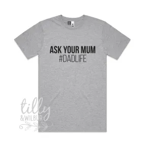 Ask Your Mum #Dadlife T-Shirt