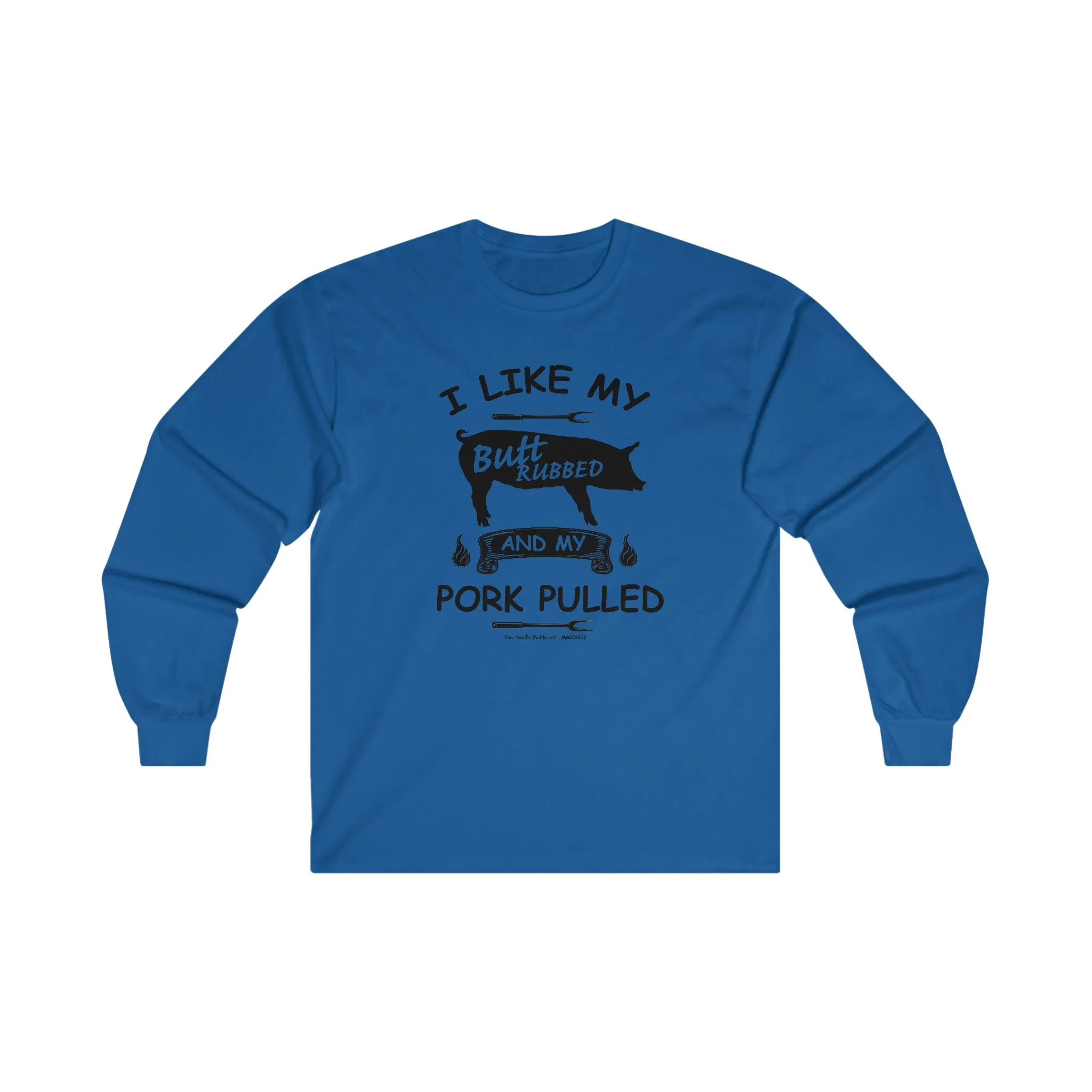 I Like My Butt Rubbed and My Pork Pulled Long Sleeve Tee